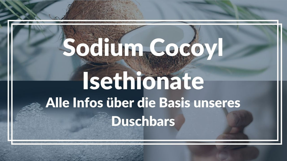 Sodium Cocoyl Isethionate (SCI) : Das Waschtensid unserer Wahl